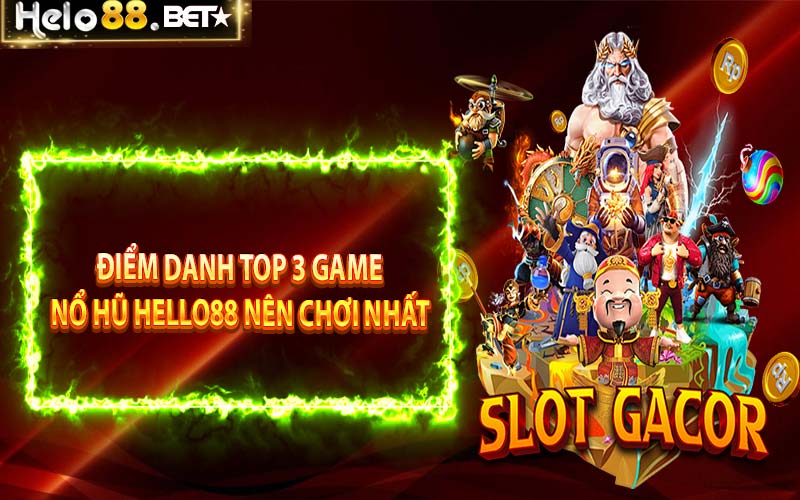 Điểm danh top 3 game nổ hũ Hello88 nên chơi nhất