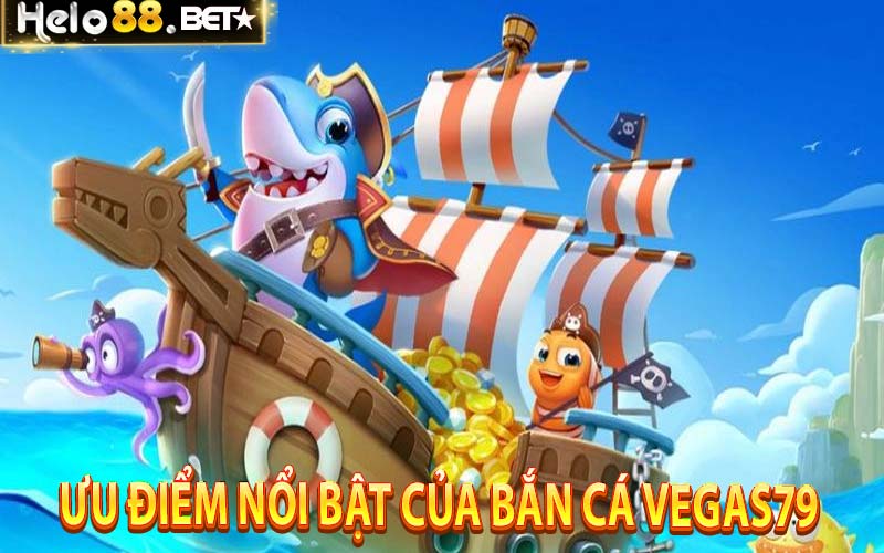 Ưu điểm nổi bật của bắn cá VeGas79